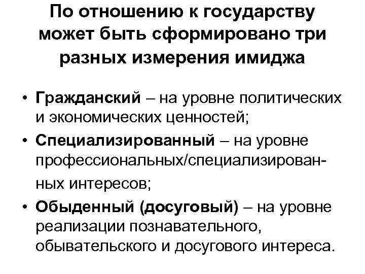 По отношению к государству может быть сформировано три разных измерения имиджа • Гражданский –