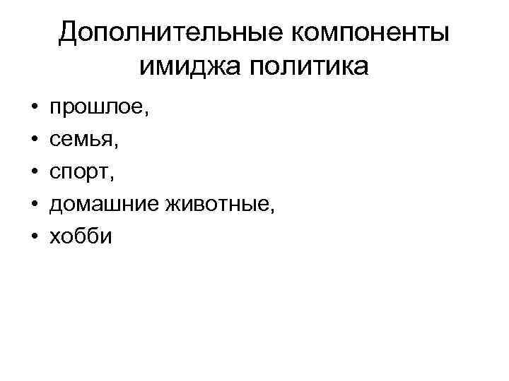 Дополнительные компоненты имиджа политика • • • прошлое, семья, спорт, домашние животные, хобби 