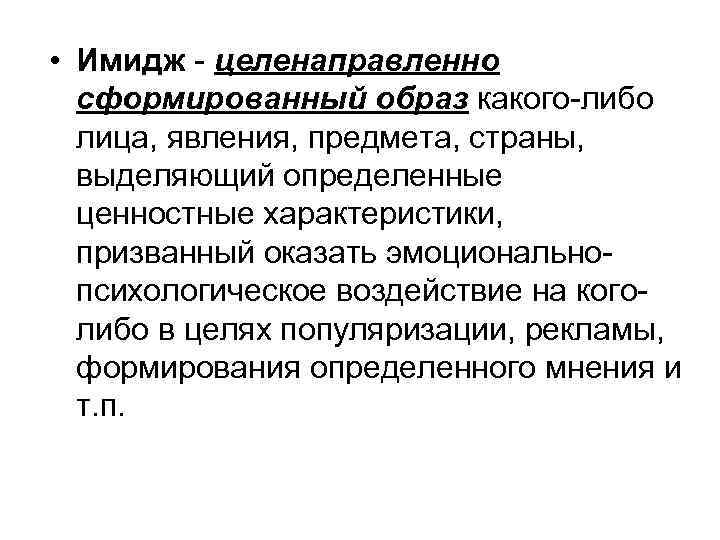  • Имидж - целенаправленно сформированный образ какого-либо лица, явления, предмета, страны, выделяющий определенные