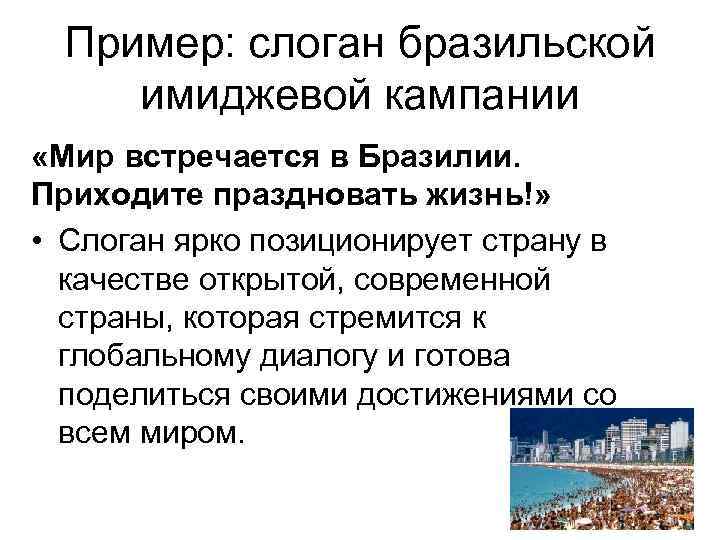 Пример: слоган бразильской имиджевой кампании «Мир встречается в Бразилии. Приходите праздновать жизнь!» • Слоган