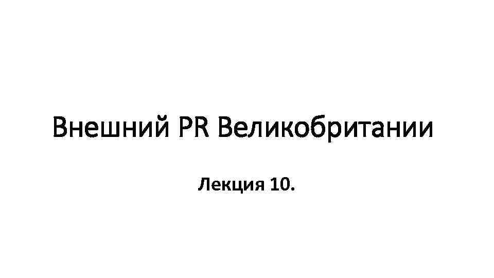 Внешний PR Великобритании Лекция 10. 