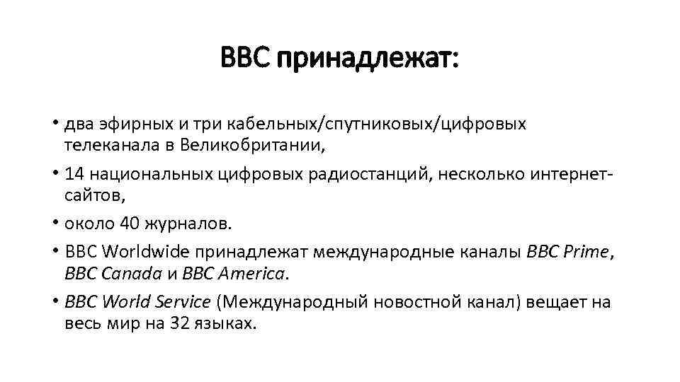BBC принадлежат: • два эфирных и три кабельных/спутниковых/цифровых телеканала в Великобритании, • 14 национальных