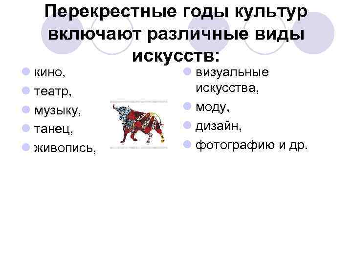 Перекрестные годы культур включают различные виды искусств: l кино, l театр, l музыку, l