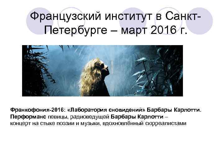 Французский институт в Санкт. Петербурге – март 2016 г. Франкофония-2016: «Лаборатория сновидений» Барбары Карлотти.
