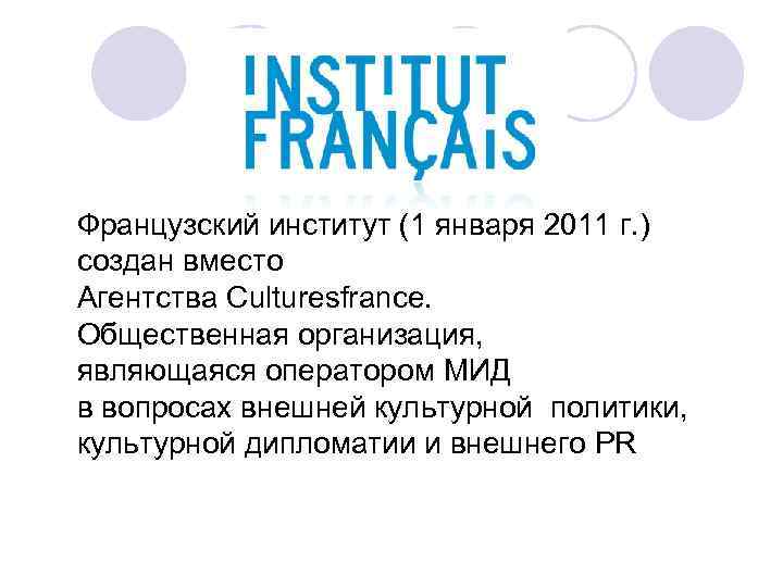 Французский институт (1 января 2011 г. ) создан вместо Агентства Culturesfrance. Общественная организация, являющаяся