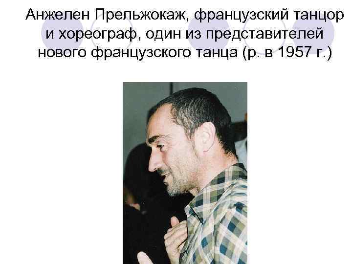 Анжелен Прельжокаж, французский танцор и хореограф, один из представителей нового французского танца (р. в