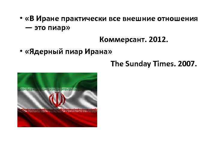  • «В Иране практически все внешние отношения — это пиар» Коммерсант. 2012. •