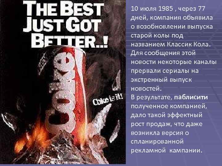 10 июля 1985 , через 77 дней, компания объявила о возобновлении выпуска старой колы