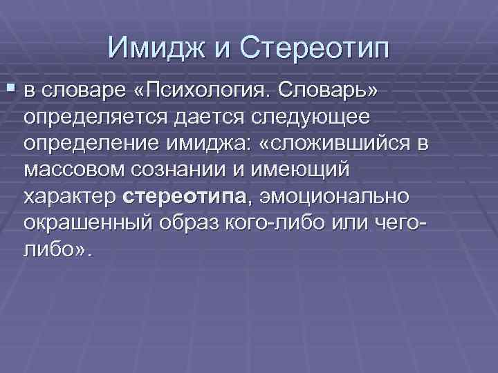 Имидж и Стереотип § в словаре «Психология. Словарь» определяется дается следующее определение имиджа: «сложившийся