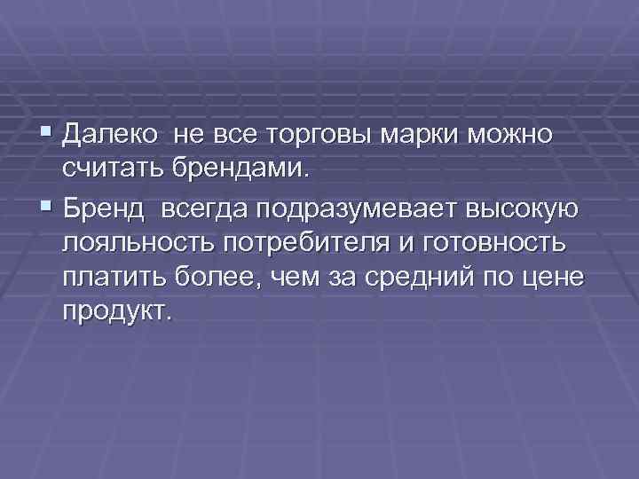 § Далеко не все торговы марки можно считать брендами. § Бренд всегда подразумевает высокую