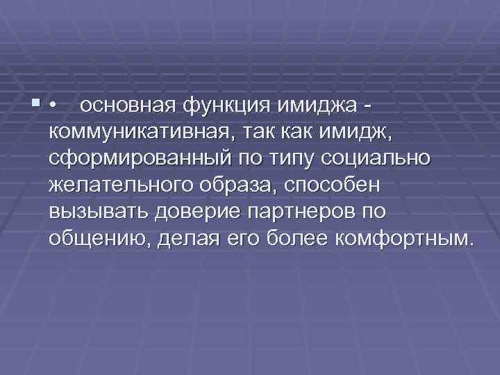 § • основная функция имиджа - коммуникативная, так как имидж, сформированный по типу социально