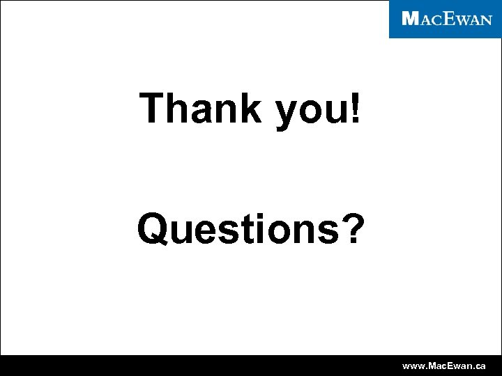 Thank you! Questions? www. Mac. Ewan. ca 