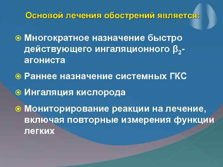 Основой лечения обострений является: Многократное назначение быстро действующего ингаляционного β 2 агониста Раннее назначение