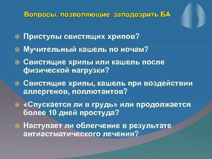 Вопросы, позволяющие заподозрить БА Приступы свистящих хрипов? Мучительный кашель по ночам? Свистящие хрипы или