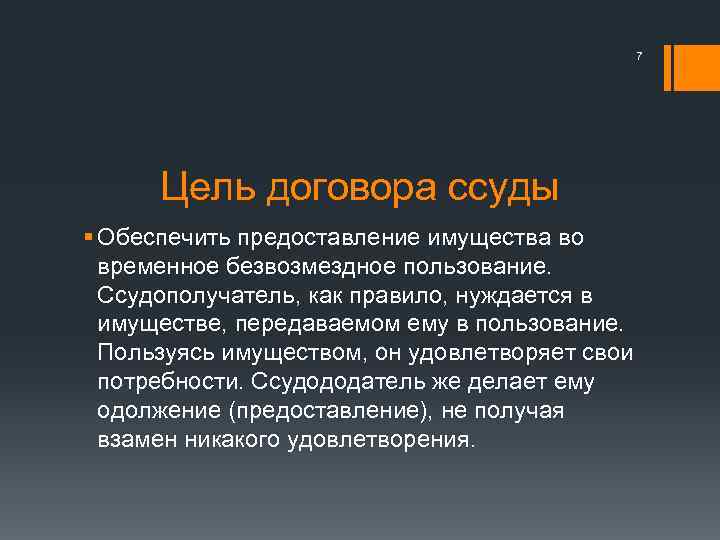 7 Цель договора ссуды § Обеспечить предоставление имущества во временное безвозмездное пользование. Ссудополучатель, как