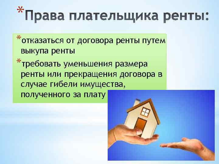 * *отказаться от договора ренты путем выкупа ренты *требовать уменьшения размера ренты или прекращения