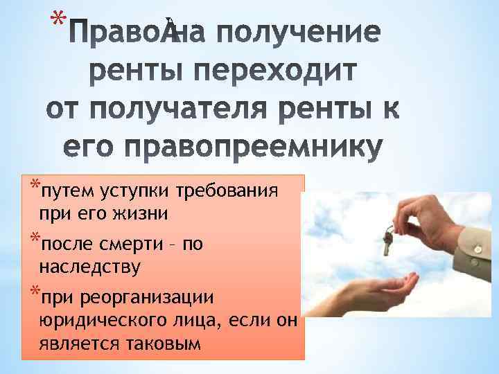 * *путем уступки требования при его жизни *после смерти – по наследству *при реорганизации
