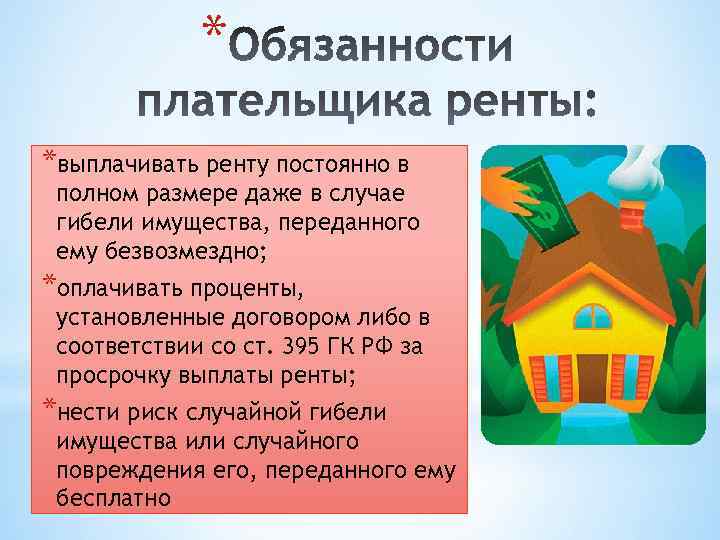 * *выплачивать ренту постоянно в полном размере даже в случае гибели имущества, переданного ему