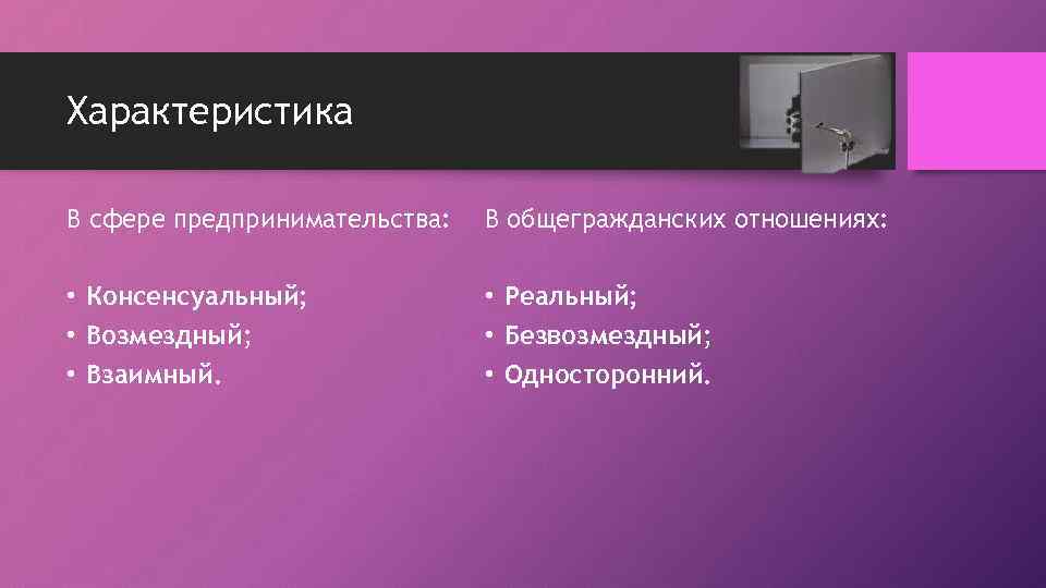 Характеристика В сфере предпринимательства: В общегражданских отношениях: • Консенсуальный; • Возмездный; • Взаимный. •
