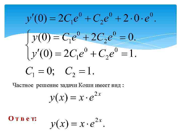 Частное решение задачи Коши имеет вид : О т в е т: 