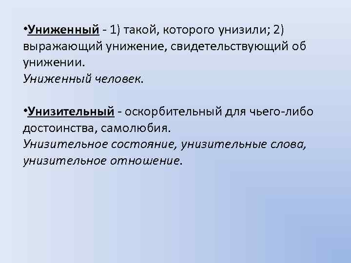  • Униженный - 1) такой, которого унизили; 2) выражающий унижение, свидетельствующий об унижении.