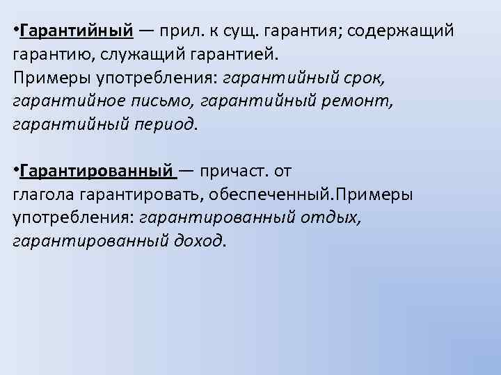  • Гарантийный — прил. к сущ. гарантия; содержащий гарантию, служащий гарантией. Примеры употребления: