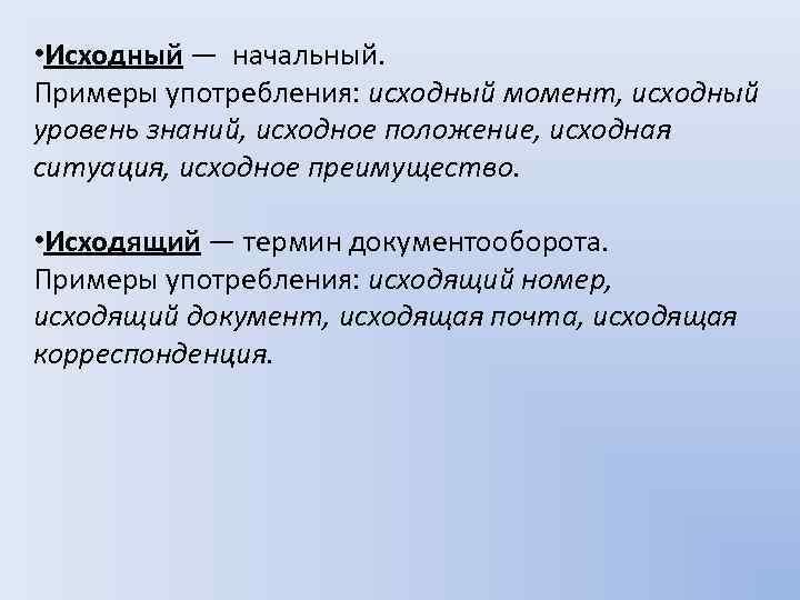  • Исходный — начальный. Примеры употребления: исходный момент, исходный уровень знаний, исходное положение,
