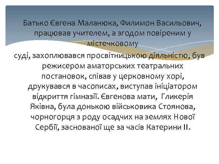 Батько Євгена Маланюка, Филимон Васильович, працював учителем, а згодом повіреним у містечковому суді, захоплювався