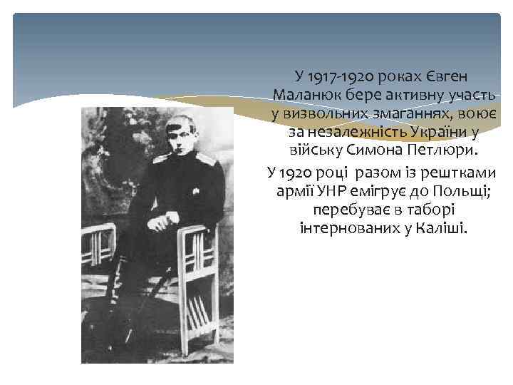 У 1917 -1920 роках Євген Маланюк бере активну участь у визвольних змаганнях, воює за