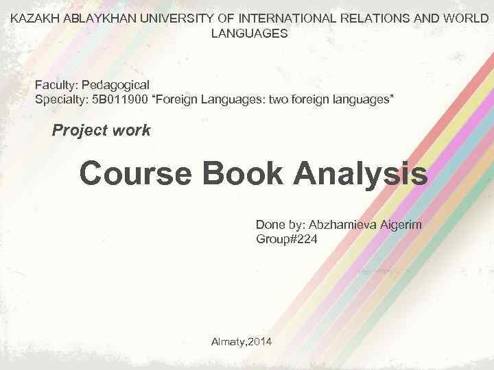 KAZAKH ABLAYKHAN UNIVERSITY OF INTERNATIONAL RELATIONS AND WORLD LANGUAGES Faculty: Pedagogical Specialty: 5 B