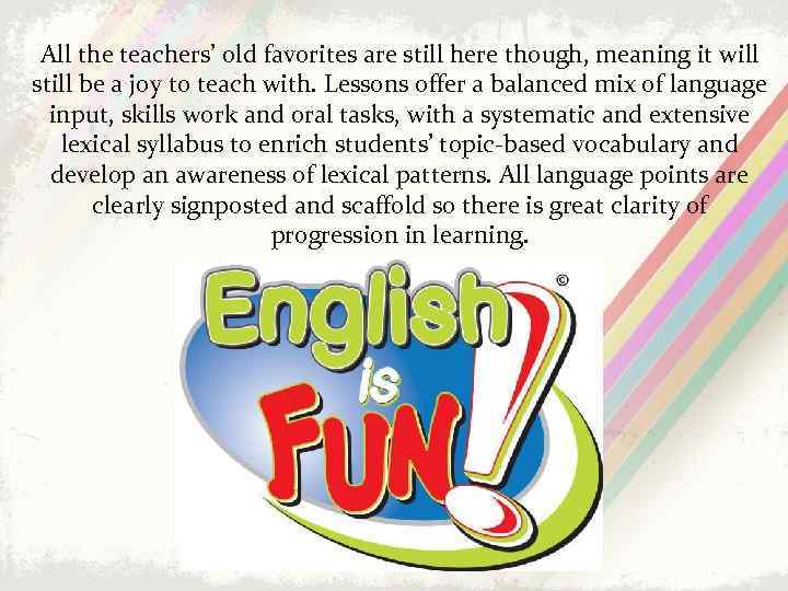 All the teachers’ old favorites are still here though, meaning it will still be