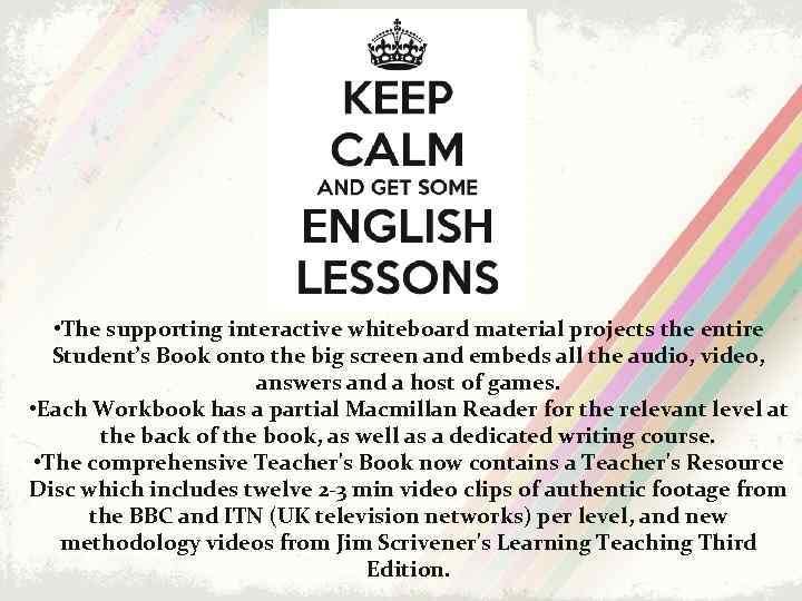  • The supporting interactive whiteboard material projects the entire Student’s Book onto the