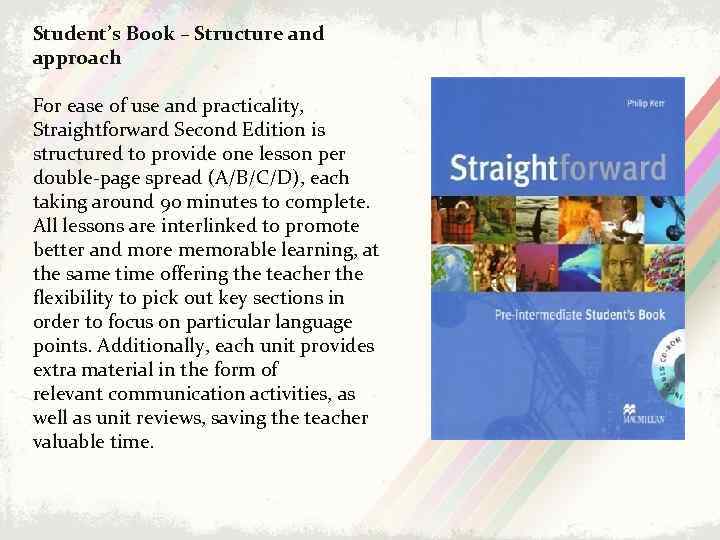 Student’s Book – Structure and approach For ease of use and practicality, Straightforward Second