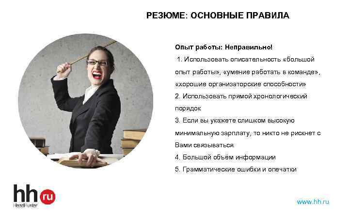 РЕЗЮМЕ: ОСНОВНЫЕ ПРАВИЛА Опыт работы: Неправильно! 1. Использовать описательность «большой опыт работы» , «умение