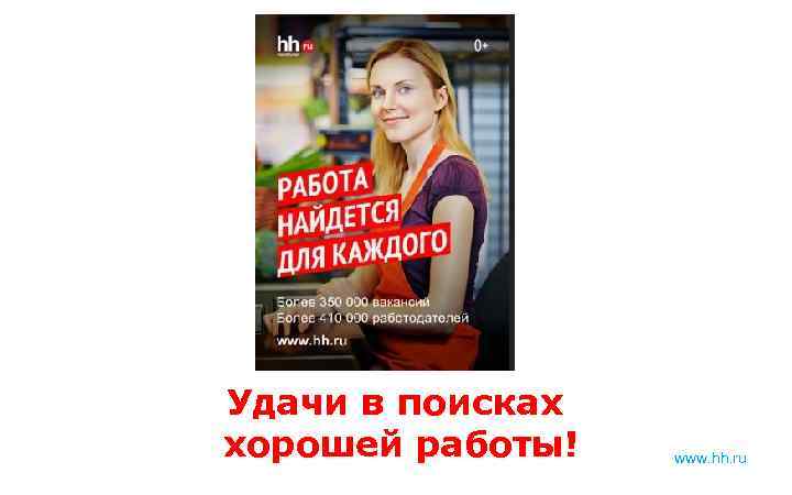 Удачи в поисках хорошей работы! www. hh. ru 