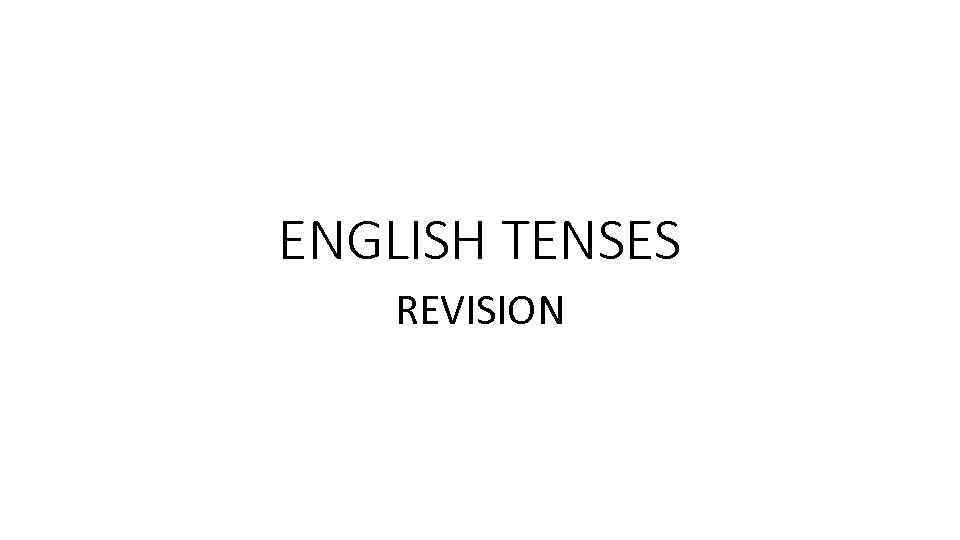 ENGLISH TENSES REVISION 