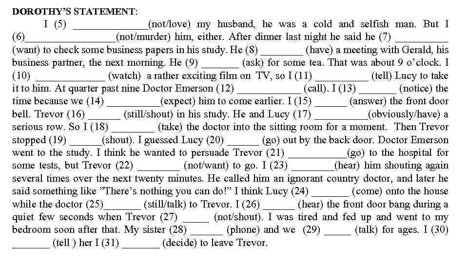 DOROTHY’S STATEMENT: I (5) _______(not/love) my husband, he was a cold and selfish man.