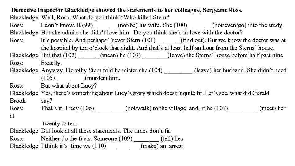 Detective Inspector Blackledge showed the statements to her colleague, Sergeant Ross. Blackledge: Well, Ross.