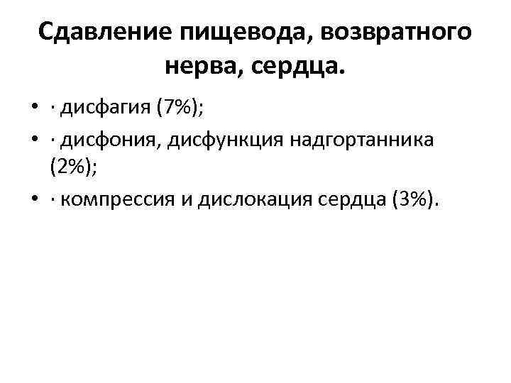 Сдавление пищевода, возвратного нерва, сердца. • · дисфагия (7%); • · дисфония, дисфункция надгортанника