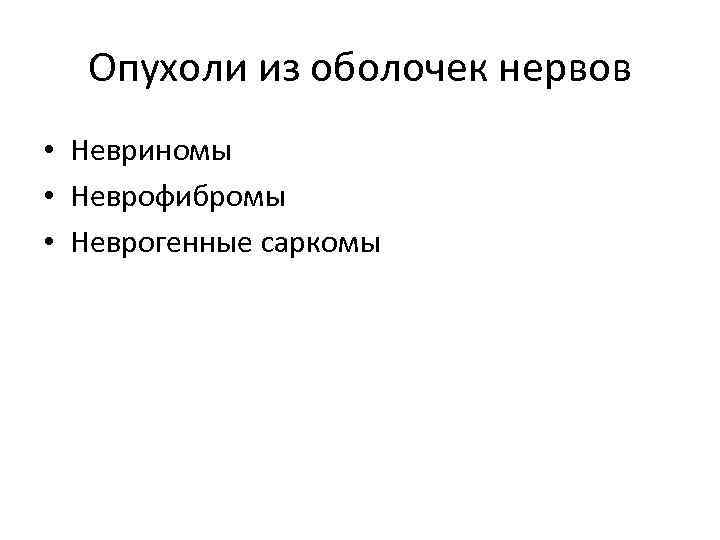 Опухоли из оболочек нервов • Невриномы • Неврофибромы • Неврогенные саркомы 