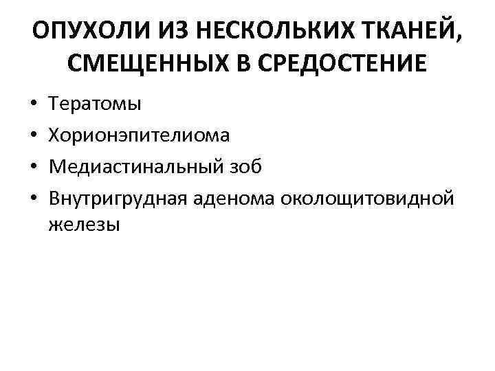 ОПУХОЛИ ИЗ НЕСКОЛЬКИХ ТКАНЕЙ, СМЕЩЕННЫХ В СРЕДОСТЕНИЕ • • Тератомы Хорионэпителиома Медиастинальный зоб Внутригрудная