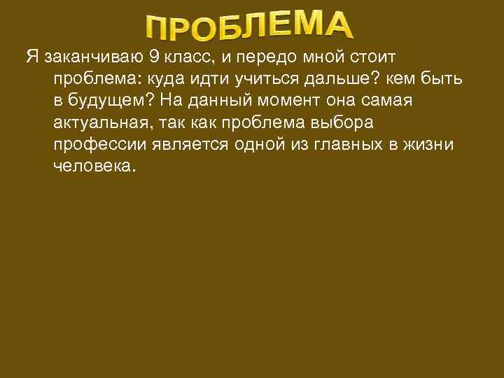 Я заканчиваю 9 класс, и передо мной стоит проблема: куда идти учиться дальше? кем