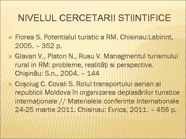 NIVELUL CERCETARII STIINTIFICE Florea S. Potentialul turistic a RM. Chisinau: Labirint, 2005. – 352