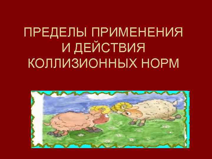 ПРЕДЕЛЫ ПРИМЕНЕНИЯ И ДЕЙСТВИЯ КОЛЛИЗИОННЫХ НОРМ 