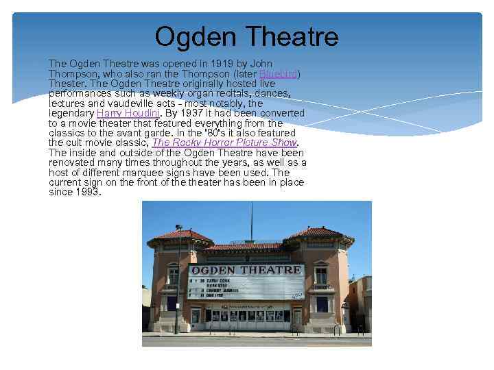 Ogden Theatre The Ogden Theatre was opened in 1919 by John Thompson, who also