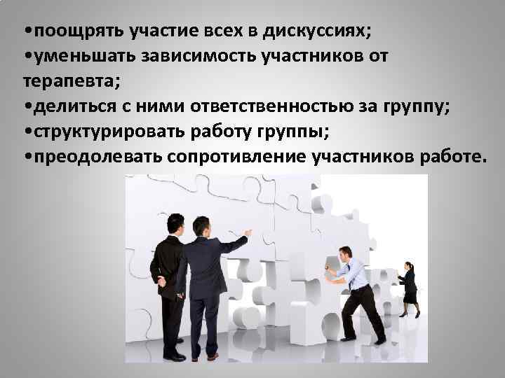  • поощрять участие всех в дискуссиях; • уменьшать зависимость участников от терапевта; •