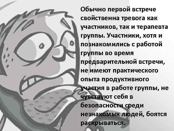 Обычно первой встрече свойственна тревога как участников, так и терапевта группы. Участники, хотя и