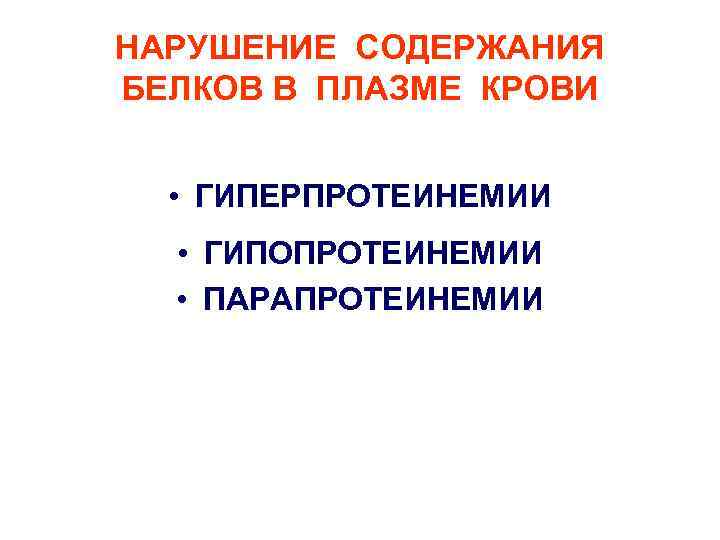 НАРУШЕНИЕ СОДЕРЖАНИЯ БЕЛКОВ В ПЛАЗМЕ КРОВИ • ГИПЕРПРОТЕИНЕМИИ • ГИПОПРОТЕИНЕМИИ • ПАРАПРОТЕИНЕМИИ 