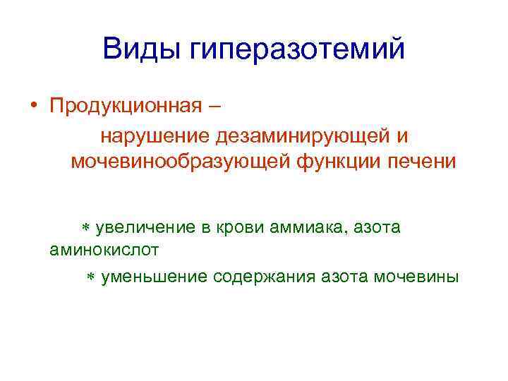 Виды гиперазотемий • Продукционная – нарушение дезаминирующей и мочевинообразующей функции печени увеличение в крови