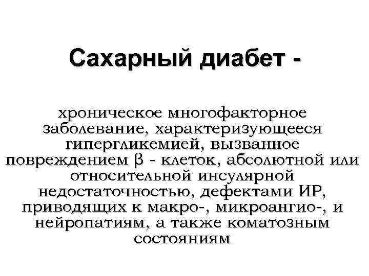 Сахарный диабет хроническое многофакторное заболевание, характеризующееся гипергликемией, вызванное повреждением β - клеток, абсолютной или